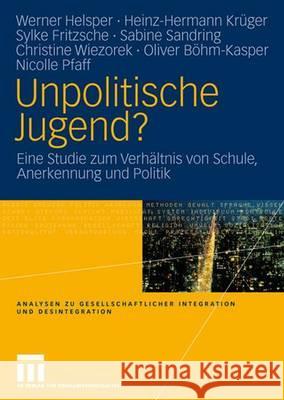 Unpolitische Jugend?: Eine Studie Zum Verhältnis Von Schule, Anerkennung Und Politik Helsper, Werner 9783531146997