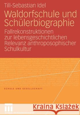 Waldorfschule Und Schülerbiographie: Fallrekonstruktionen Zur Lebensgeschichtlichen Relevanz Anthroposophischer Schulkultur Idel, Till-Sebastian 9783531147253 Vs Verlag Fur Sozialwissenschaften