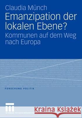 Emanzipation Der Lokalen Ebene?: Kommunen Auf Dem Weg Nach Europa Münch, Claudia 9783531148502 Vs Verlag Fur Sozialwissenschaften