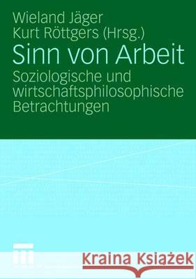 Sinn Von Arbeit: Soziologische Und Wirtschaftsphilosophische Betrachtungen Wieland J Kurt R Wieland Jager 9783531153759 Vs Verlag Fur Sozialwissenschaften