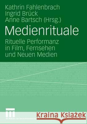 Medienrituale: Rituelle Performanz in Film, Fernsehen Und Neuen Medien Kathrin Fahlenbrach Ingrid B Anne Bartsch 9783531156682 Vs Verlag Fur Sozialwissenschaften