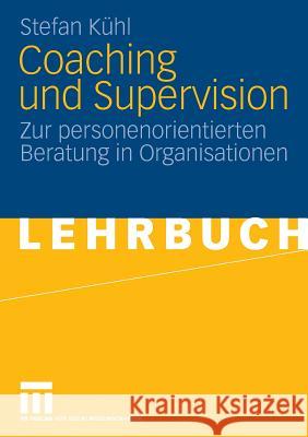 Coaching Und Supervision: Zur Personenorientierten Beratung in Organisationen Kühl, Stefan 9783531160924