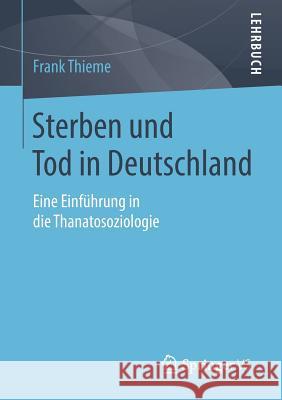 Sterben Und Tod in Deutschland: Eine Einführung in Die Thanatosoziologie Thieme, Frank 9783531160979 Vs Verlag F R Sozialwissenschaften