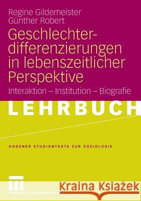 Geschlechterdifferenzierungen in Lebenszeitlicher Perspektive: Interaktion - Institution - Biografie Gildemeister, Regine Robert, Günther  9783531162232