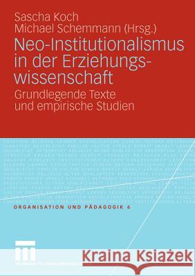 Neo-Institutionalismus in Der Erziehungswissenschaft: Grundlegende Texte Und Empirische Studien Koch, Sascha 9783531162904