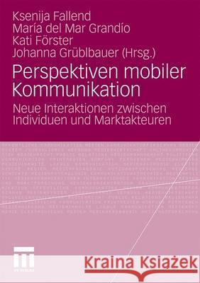 Perspektiven Mobiler Kommunikation: Neue Interaktionen Zwischen Individuen Und Marktakteuren Fallend, Ksenija 9783531163161 VS Verlag