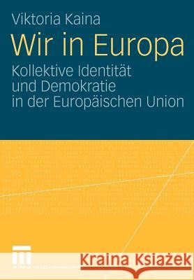 Wir in Europa: Kollektive Identität Und Demokratie in Der Europäischen Union Kaina, Viktoria 9783531163611 VS Verlag