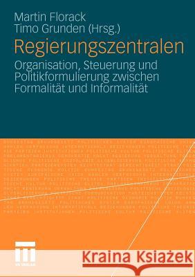 Regierungszentralen: Organisation, Steuerung Und Politikformulierung Zwischen Formalität Und Informalität Florack, Martin 9783531170039