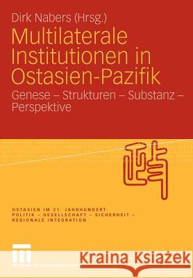 Multilaterale Institutionen in Ostasien-Pazifik: Genese - Strukturen - Substanz -Perspektive Nabers, Dirk 9783531170602 VS Verlag
