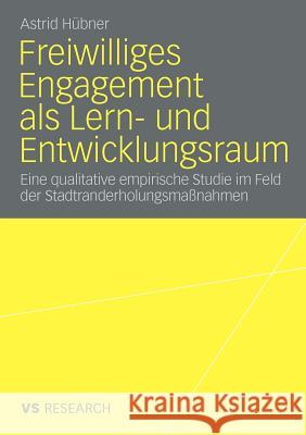 Freiwilliges Engagement ALS Lern- Und Entwicklungsraum: Eine Qualitative Empirische Studie Im Feld Der Stadtranderholungsmaßnahmen Hübner, Astrid 9783531173306 Vs Verlag F R Sozialwissenschaften