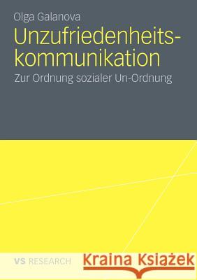 Unzufriedenheitskommunikation: Zur Ordnung Sozialer Un-Ordnung Galanova, Olga 9783531176741 VS Verlag