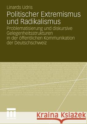 Politischer Extremismus Und Radikalismus: Problematisierung Und Diskursive Gelegenheitsstrukturen in Der Öffentlichen Kommunikation Der Deutschschweiz Udris, Linards 9783531179681 VS Verlag