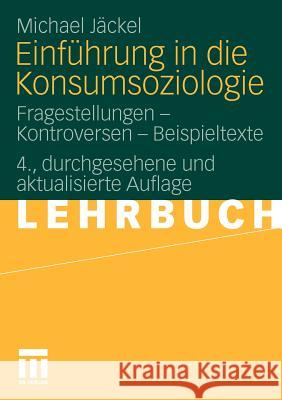 Einführung in Die Konsumsoziologie: Fragestellungen - Kontroversen - Beispieltexte Jäckel, Michael 9783531180144 VS Verlag