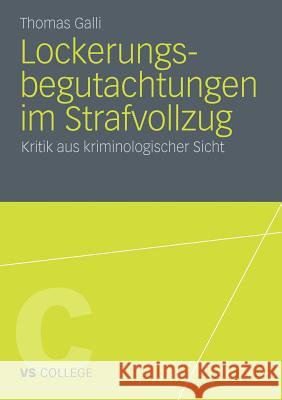 Lockerungsbegutachtungen Im Strafvollzug: Kritik Aus Kriminologischer Sicht Galli, Thomas 9783531182049 VS Verlag