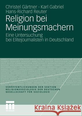 Religion Bei Meinungsmachern: Eine Untersuchung Bei Elitejournalisten in Deutschland Gärtner, Christel 9783531184432 VS Verlag