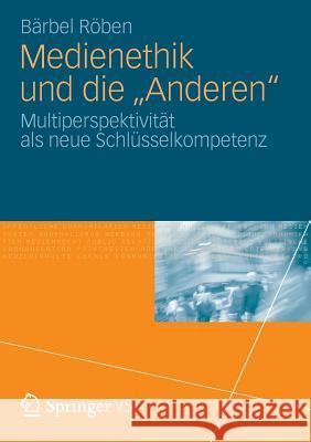 Medienethik Und Die Anderen: Multiperspektivität ALS Neue Schlüsselkompetenz Röben, Bärbel 9783531185545 Vs Verlag F R Sozialwissenschaften