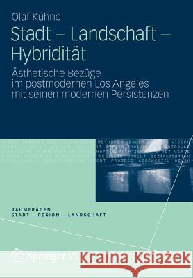 Stadt - Landschaft - Hybridität: Ästhetische Bezüge Im Postmodernen Los Angeles Mit Seinen Modernen Persistenzen Kühne, Olaf 9783531186610 Vs Verlag F R Sozialwissenschaften