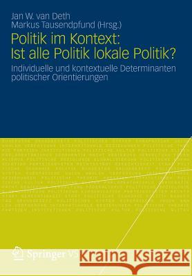 Politik Im Kontext: Ist Alle Politik Lokale Politik?: Individuelle Und Kontextuelle Determinanten Politischer Orientierungen Van Deth, Jan W. 9783531192482