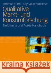 Qualitative Markt- Und Konsumforschung: Einführung Und Praxis-Handbuch Kühn, Thomas 9783531194295 Springer vs