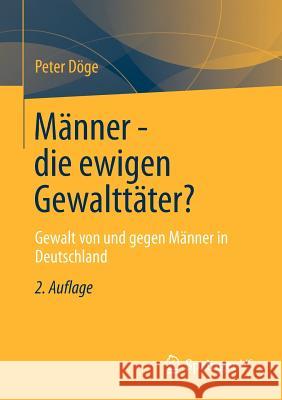 Männer - Die Ewigen Gewalttäter?: Gewalt Von Und Gegen Männer in Deutschland Döge, Peter 9783531196640 Springer vs