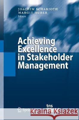 Achieving Excellence in Stakeholder Management Joachim Scharioth Margit Huber 9783540002550 Springer