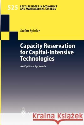 Capacity Reservation for Capital-Intensive Technologies: An Options Approach Spinler, Stefan 9783540002871 Springer