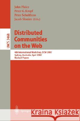 Distributed Communities on the Web: 4th International Workshop, Dcw 2002 Sydney, Australia, April 3-5, 2002, Revised Papers Plaice, John 9783540003014 Springer
