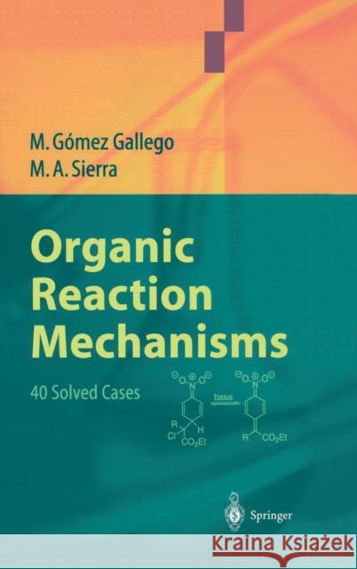 Organic Reaction Mechanisms: 40 Solved Cases Gómez Gallego, Mar 9783540003526 Springer