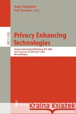 Privacy Enhancing Technologies: Second International Workshop, Pet 2002, San Francisco, Ca, Usa, April 14-15, 2002, Revised Papers Dingledine, Roger 9783540005650 Springer