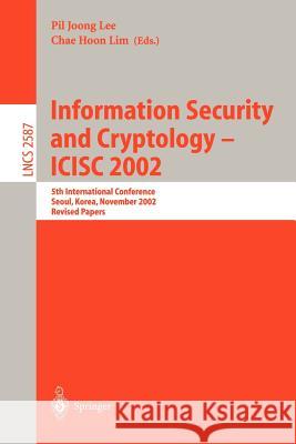 Information Security and Cryptology - Icisc 2002: 5th International Conference, Seoul, Korea, November 28-29, 2002, Revised Papers Lee, Pil Joong 9783540007166 Springer