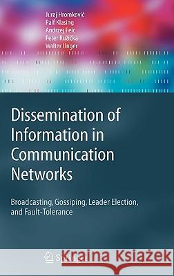 Dissemination of Information in Communication Networks: Broadcasting, Gossiping, Leader Election, and Fault-Tolerance Hromkovič, Juraj 9783540008460
