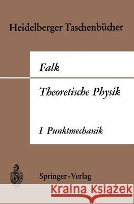 Theoretische Physik Auf Der Grundlage Einer Allgemeinen Dynamik: Band I Elementare Punktmechanik Falk, Gottfried 9783540035565 Springer