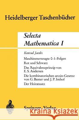 Selecta Mathematica I: Maschinenerzeugte 0-1 Folgen. Rot Und Schwarz. Das Äquivalenzprinzip.Die Kombinatorischen Arcsin-Gesetze. Der Heiratss Jacobs, K. 9783540045458 Not Avail