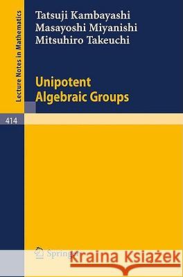 Unipotent Algebraic Groups T. Kambayashi M. Miyanishi M. Takeuchi 9783540069607 Springer