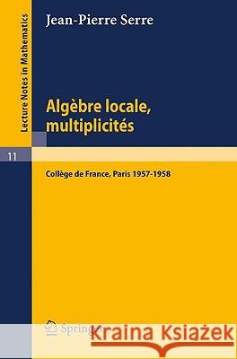 Algèbre Locale, Multiplicités: Cours Au Collège de France, 1957 - 1958 Gabriel, Pierre 9783540070283 Springer