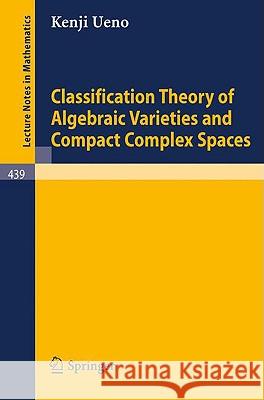 Classification Theory of Algebraic Varieties and Compact Complex Spaces K. Ueno 9783540071389 Springer