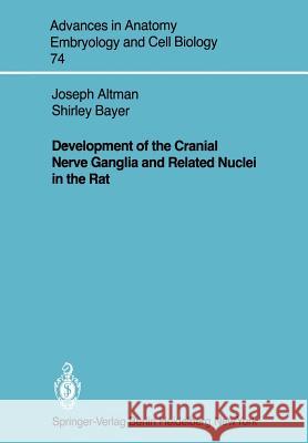 Development of the Cranial Nerve Ganglia and Related Nuclei in the Rat Joseph Altman, Shirley A. Bayer 9783540113379