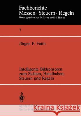 Intelligente Bildsensoren zum Sichten, Handhaben, Steuern und Regeln J. P. Foith 9783540117506 Springer-Verlag Berlin and Heidelberg GmbH & 
