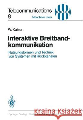 Interaktive Breitbandkommunikation: Nutzungsformen Und Technik Von Systemen Mit Rückkanälen Kaiser, W. 9783540118954 Not Avail