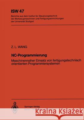 NC-Programmierung: Maschinennaher Einsatz von fertigungstechnisch orientierten Programmiersystemen Z.L. Wang 9783540122524 Springer-Verlag Berlin and Heidelberg GmbH & 