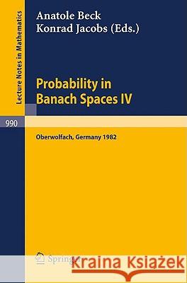 Probability in Banach Spaces IV: Proceedings of the Seminar Held in Oberwolfach, Frg, July 1982 Beck, A. 9783540122951 Springer