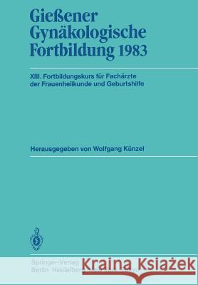 Gießener Gynäkologische Fortbildung 1983: XIII. Fortbildungskurs Für Fachärzte Der Frauenheilkunde Und Geburtshilfe Künzel, W. 9783540129998 Springer