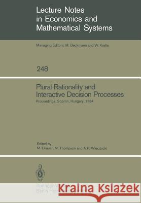 Plural Rationality and Interactive Decision Processes: Proceedings of an IIASA (International Institute for Applied Systems Analysis) Summer Study on Plural Rationality and Interactive Decision Proces Manfred Grauer, Michael Thompson, Andrzej P. Wierzbicki 9783540156758