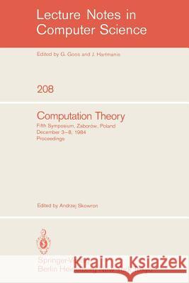 Computation Theory: Fifth Symposium, Zaborow, Poland, December 3-8, 1984 Proceedings Skowron, Andrzej 9783540160663