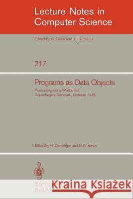 Programs as Data Objects: Proceedings of a Workshop, Copenhagen, Denmark, October 17 - 19, 1985 Harald Ganzinger, Neil Jones 9783540164463