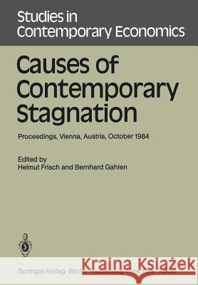 Causes of Contemporary Stagnation: Proceedings of an International Symposium Held at the Institute for Advanced Studies, Vienna, Austria, October 10-1 Frisch, Helmut 9783540164654 Springer