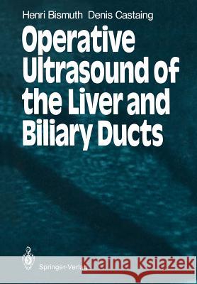 Operative Ultrasound of the Liver and Biliary Ducts Henri Bismuth Denis Castaing 9783540170914 Springer