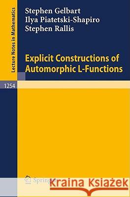 Explicit Constructions of Automorphic L-Functions Stephen Gelbart Ilya Piatetski-Shapiro Stephen Rallis 9783540178484