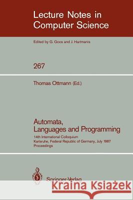 Automata, Languages and Programming: 14th International Colloquium, Karlsruhe, Federal Republic of Germany, July 13-17, 1987. Proceedings Ottmann, Thomas 9783540180883 Springer