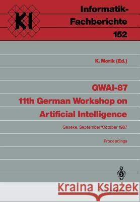 Gwai-87 11th German Workshop on Artificial Intelligence: Geseke, September 28-October 2, 1987 Proceedings Morik, Katharina 9783540183884